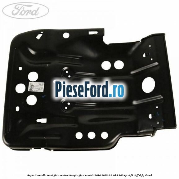 Suport metalic sezut fata centru dreapta Ford Transit 2014-2018 2.2 TDCi 100 cp DRF5, DRFF, DRFG diesel
