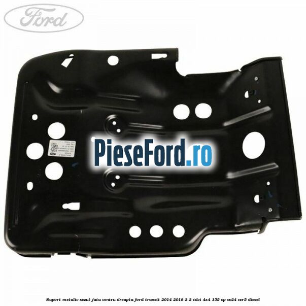 Suport metalic sezut fata centru dreapta Ford Transit 2014-2018 2.2 TDCi 4x4 155 cp Suport metalic sezut fata centru dreapta Ford Transit 2014-2018 2.2 TDCi 4x4 155 cp CV24, CVR5 diesel