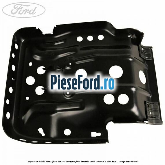 Suport metalic sezut fata centru dreapta Ford Transit 2014-2018 2.2 TDCi RWD 100 cp DRR5 diesel