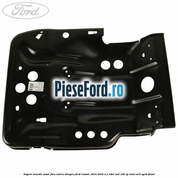 Suport metalic sezut fata centru dreapta Ford Transit 2014-2018 2.2 TDCi RWD 155 cp Suport metalic sezut fata centru dreapta Ford Transit 2014-2018 2.2 TDCi RWD 155 cp CV24, CVR5, UYR6 diesel