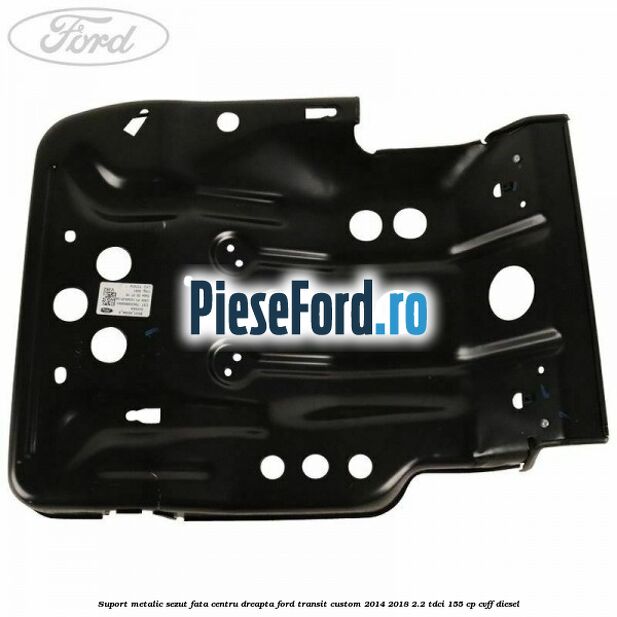 Suport metalic sezut fata centru dreapta Ford Transit Custom 2014-2018 2.2 TDCi 155 cp CVFF diesel