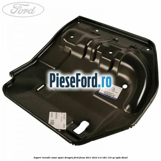 Suport metalic sezut spate dreapta Ford Focus 2011-2014 2.0 TDCi 115 cp TYDA diesel