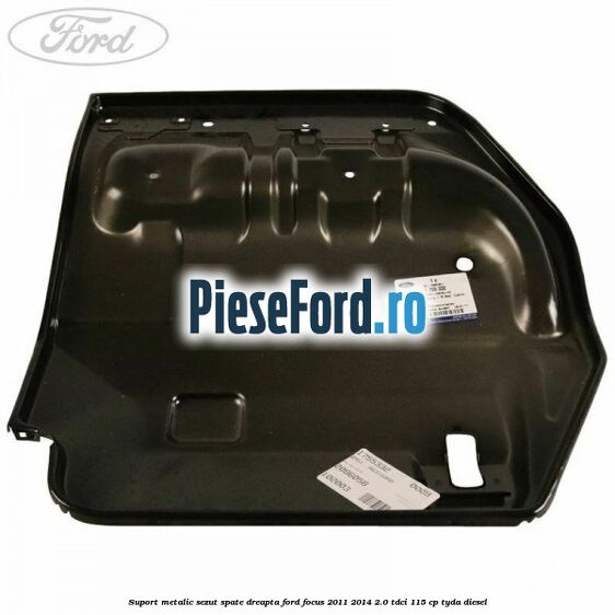 Suport metalic sezut spate dreapta Ford Focus 2011-2014 2.0 TDCi 115 cp TYDA diesel