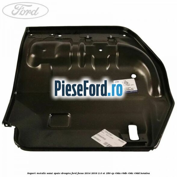 Suport metalic sezut spate dreapta Ford Focus 2014-2018 2.0 ST 250 cp R9DA, R9DB, R9DC, R9DD benzina