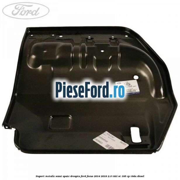 Suport metalic sezut spate dreapta Ford Focus 2014-2018 2.0 TDCi ST 185 cp T8DA diesel