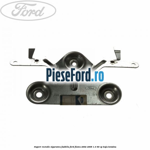 Suport metalic siguranta fuzibila Ford Fiesta 2002-2005 1.3 60 cp BAJA benzina