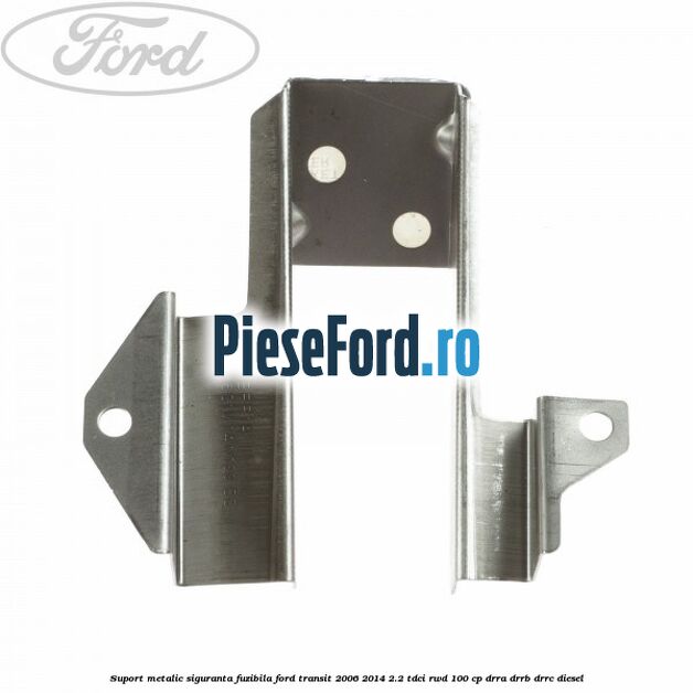 Suport metalic siguranta fuzibila Ford Transit 2006-2014 2.2 TDCi RWD 100 cp DRRA, DRRB, DRRC diesel