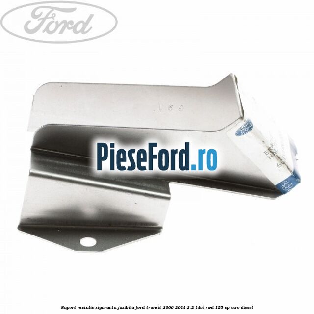 Suport metalic siguranta fuzibila Ford Transit 2006-2014 2.2 TDCi RWD 155 cp CVRC diesel
