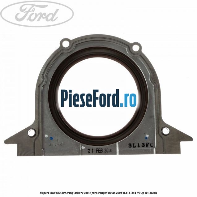 Suport metalic simering arbore cotit Ford Ranger 2002-2006 2.5 D 4x4 78 cp WL diesel