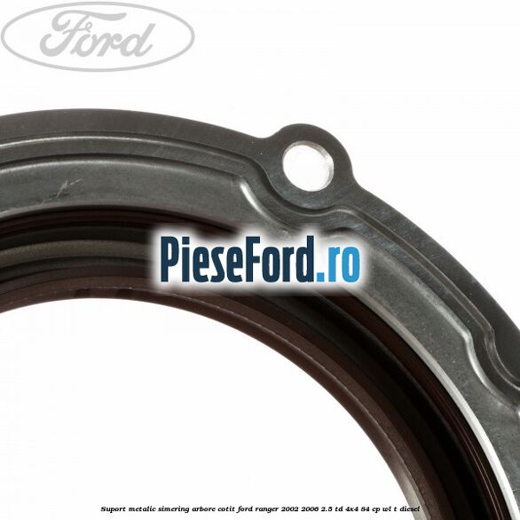 Suport metalic simering arbore cotit Ford Ranger 2002-2006 2.5 TD 4x4 84 cp WL-T diesel