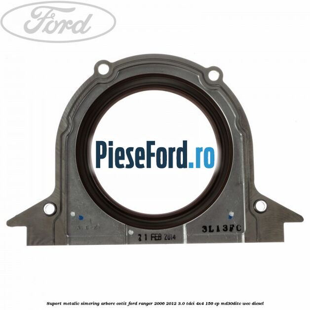 Suport metalic simering arbore cotit Ford Ranger 2006-2012 3.0 TDCi 4x4 156 cp MD30DITC, WEC diesel