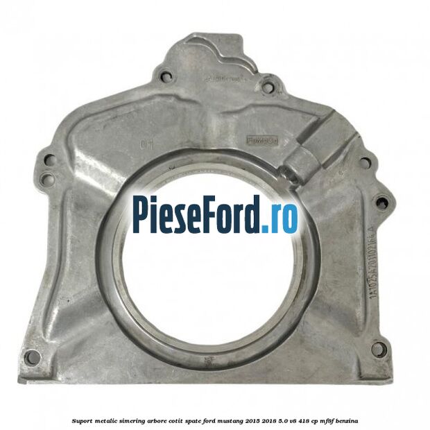 Suport metalic simering arbore cotit spate Ford Mustang 2015-2018 5.0 V8 418 cp MF8F benzina