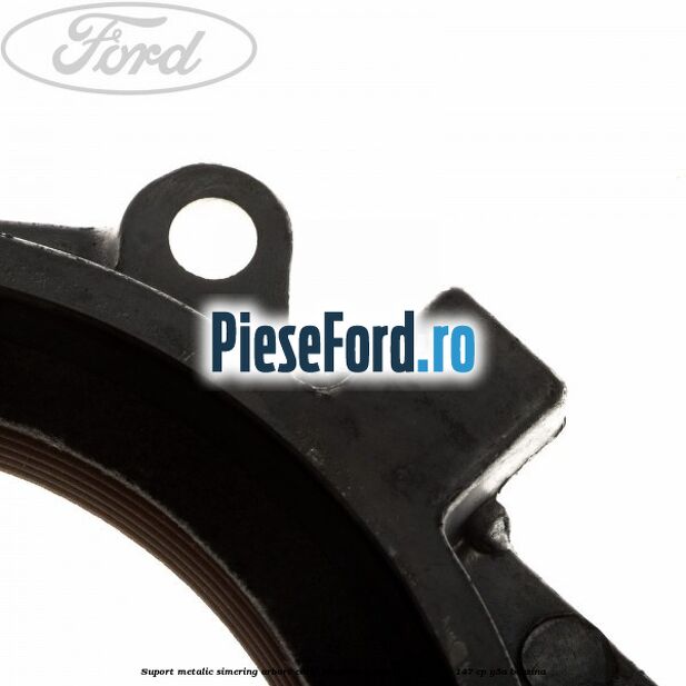 Suport metalic simering arbore cotit spate Ford Scorpio 2.3 i 16V 147 cp Y5A benzina
