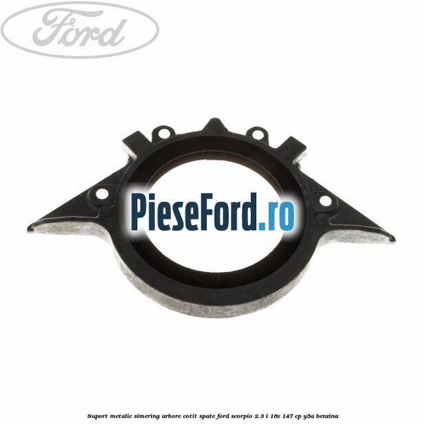 Suport metalic simering arbore cotit spate Ford Scorpio 2.3 i 16V 147 cp Y5A benzina
