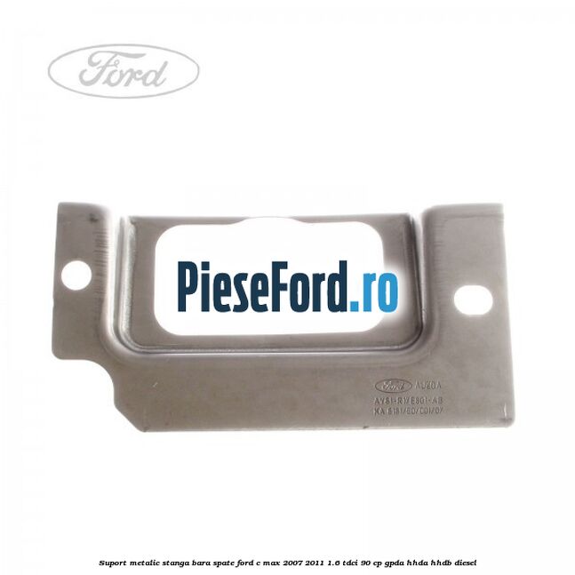 Suport metalic stanga bara spate Ford C-Max 2007-2011 1.6 TDCi 90 cp GPDA, HHDA, HHDB diesel