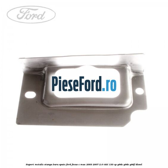 Suport metalic stanga bara spate Ford Focus C-Max 2003-2007 2.0 TDCi 133 cp G6DC, G6DE, G6DF diesel