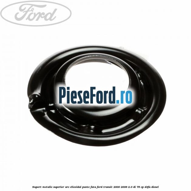 Suport metalic superior arc elicoidal punte fata Ford Transit 2000-2006 2.0 DI 75 cp D3FA diesel