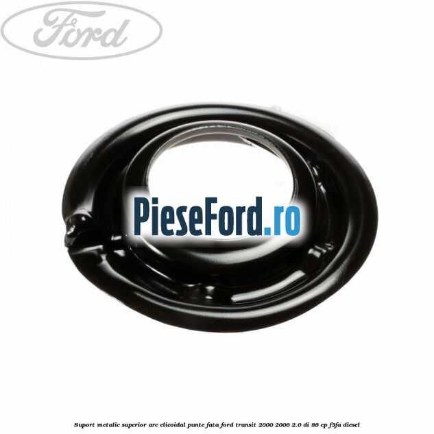 Suport metalic superior arc elicoidal punte fata Ford Transit 2000-2006 2.0 DI 86 cp F3FA diesel