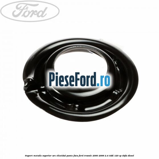 Suport metalic superior arc elicoidal punte fata Ford Transit 2000-2006 2.4 TDdi 120 cp D4FA diesel