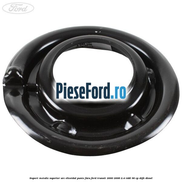 Suport metalic superior arc elicoidal punte fata Ford Transit 2000-2006 2.4 TDdi 90 cp Suport metalic superior arc elicoidal punte fata Ford Transit 2000-2006 2.4 TDdi 90 cp D2FE diesel