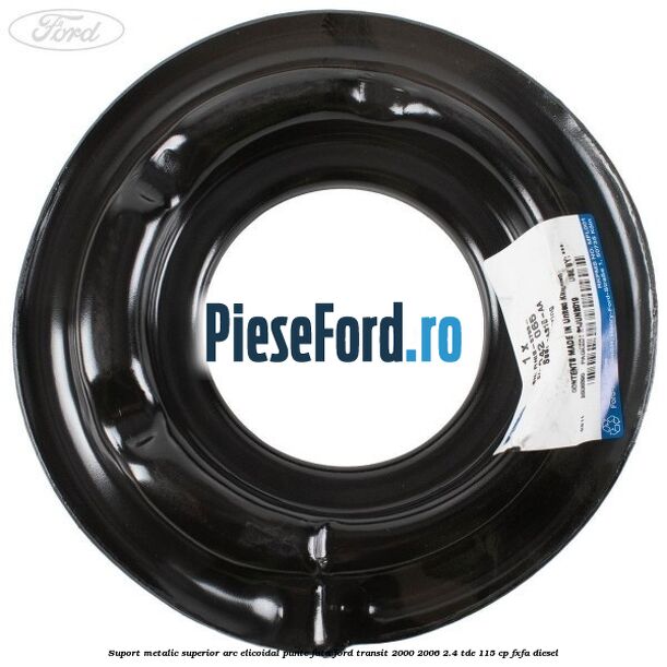 Suport metalic superior arc elicoidal punte fata Ford Transit 2000-2006 2.4 TDE 115 cp FXFA diesel