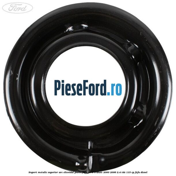 Suport metalic superior arc elicoidal punte fata Ford Transit 2000-2006 2.4 TDE 115 cp FXFA diesel