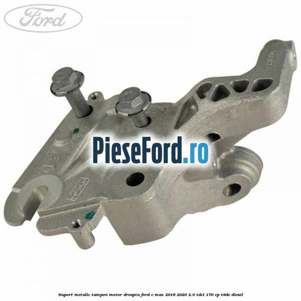 Suport metalic tampon motor dreapta Ford C-Max 2016-2020 2.0 TDCi 170 cp T8DE diesel