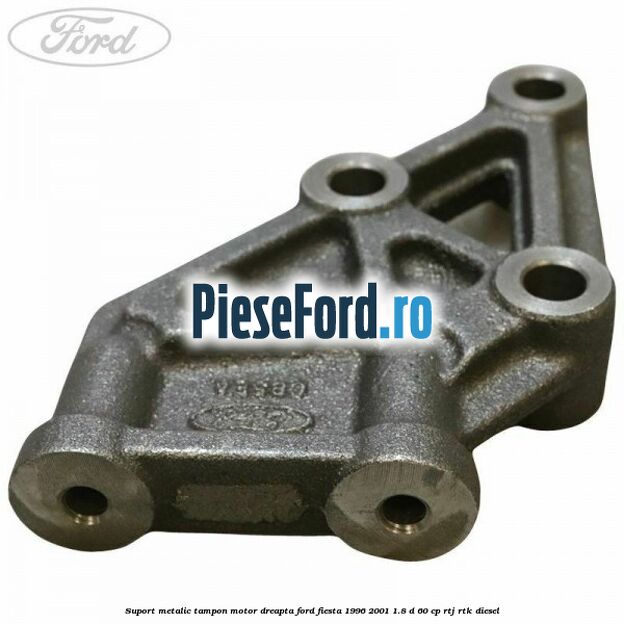 Suport metalic tampon motor dreapta Ford Fiesta 1996-2001 1.8 D 60 cp RTJ, RTK diesel