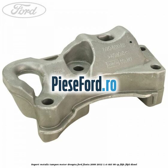 Suport metalic tampon motor dreapta Ford Fiesta 2008-2012 1.4 TDCi 68 cp F6JB, F6JD diesel