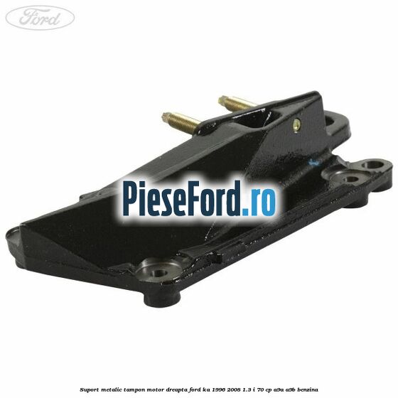 Suport metalic tampon motor dreapta Ford Ka 1996-2008 1.3 i 70 cp A9A, A9B benzina