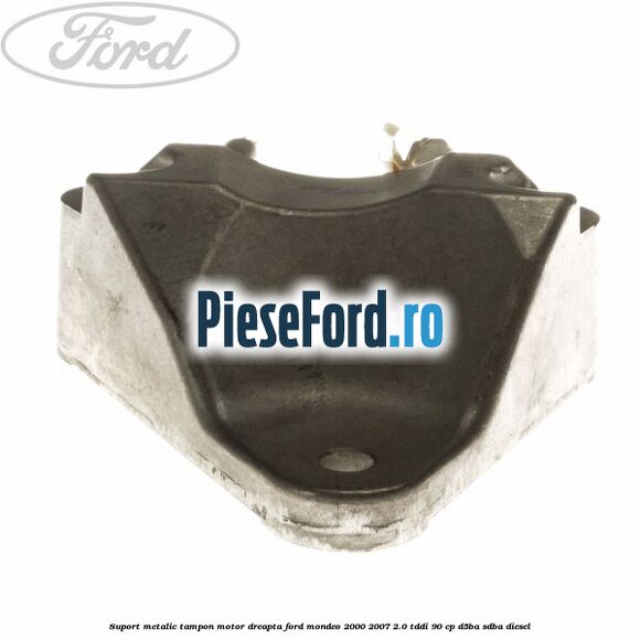 Suport metalic tampon motor dreapta Ford Mondeo 2000-2007 2.0 TDDI 90 cp D5BA, SDBA diesel