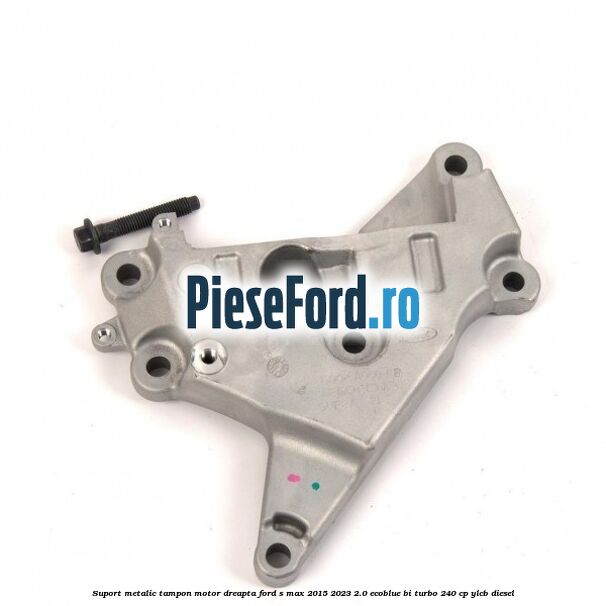 Suport metalic tampon motor dreapta Ford S-Max 2015-2023 2.0 EcoBlue Bi-Turbo 240 cp YLCB diesel