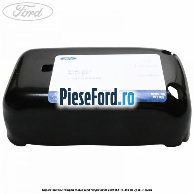 Suport metalic tampon motor Ford Ranger 2002-2006 2.5 TD 4x4 84 cp WL-T diesel