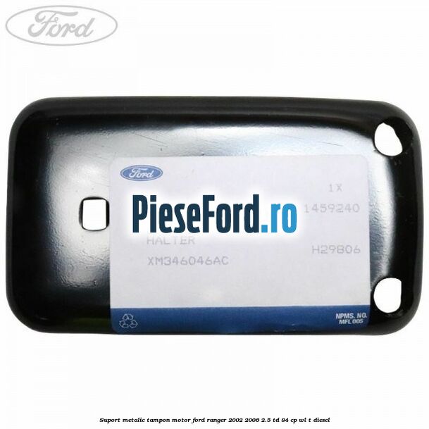 Suport metalic tampon motor Ford Ranger 2002-2006 2.5 TD 84 cp WL-T diesel