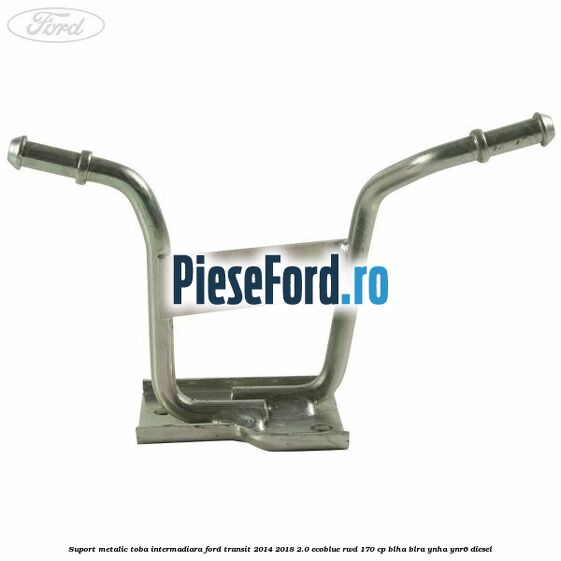 Suport metalic toba intermadiara Ford Transit 2014-2018 2.0 EcoBlue RWD 170 cp BLHA, BLRA, YNHA, YNR6 diesel