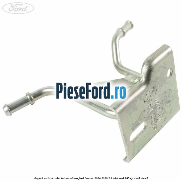 Suport metalic toba intermadiara Ford Transit 2014-2018 2.2 TDCi RWD 135 cp UHR5 diesel