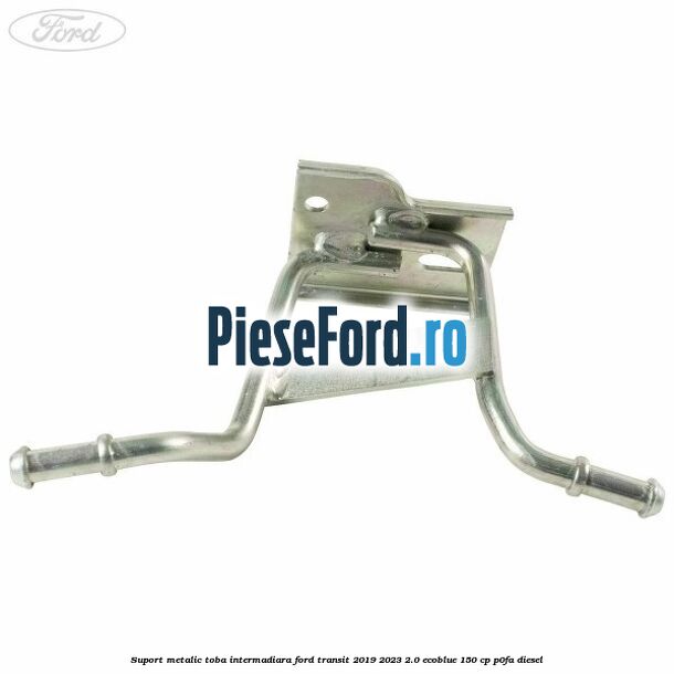 Suport metalic toba intermadiara Ford Transit 2019-2023 2.0 EcoBlue 150 cp P0FA diesel