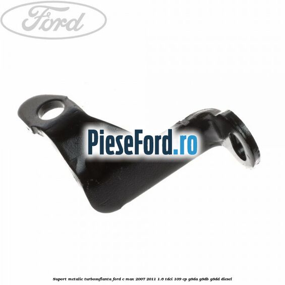 Suport metalic turbosuflanta Ford C-Max 2007-2011 1.6 TDCi 109 cp G8DA, G8DB, G8DD diesel