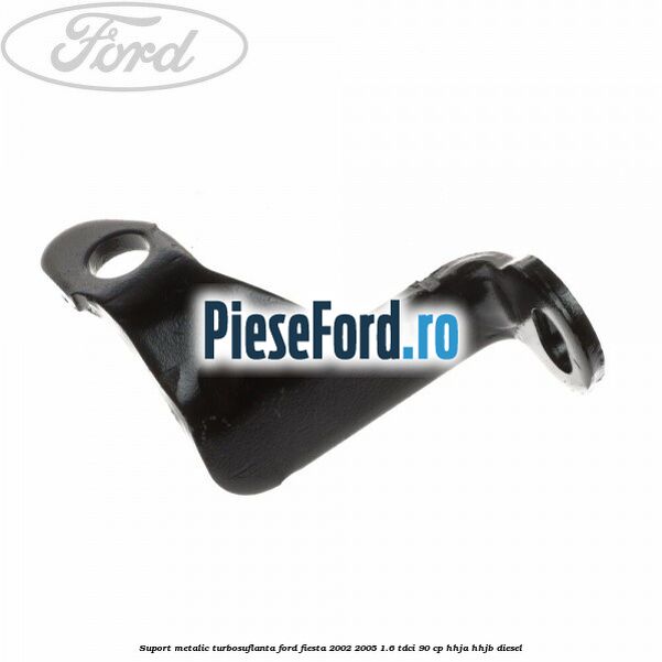 Suport metalic turbosuflanta Ford Fiesta 2002-2005 1.6 TDCi 90 cp HHJA, HHJB diesel