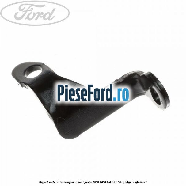 Suport metalic turbosuflanta Ford Fiesta 2005-2008 1.6 TDCi 90 cp HHJA, HHJB diesel