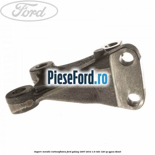 Suport metalic turbosuflanta Ford Galaxy 2007-2014 1.8 TDCi 125 cp Suport metalic turbosuflanta Ford Galaxy 2007-2014 1.8 TDCi 125 cp QYWA diesel