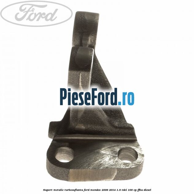 Suport metalic turbosuflanta Ford Mondeo 2008-2014 1.8 TDCi 100 cp Suport metalic turbosuflanta Ford Mondeo 2008-2014 1.8 TDCi 100 cp FFBA diesel