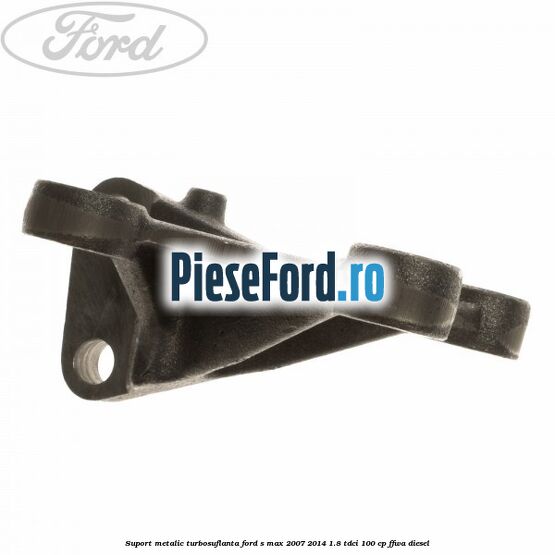 Suport metalic turbosuflanta Ford S-Max 2007-2014 1.8 TDCi 100 cp FFWA diesel