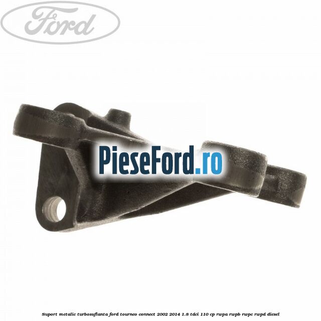 Suport metalic turbosuflanta Ford Tourneo Connect 2002-2014 1.8 TDCi 110 cp RWPA, RWPB, RWPC, RWPD diesel