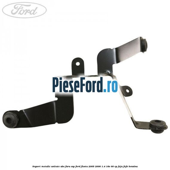Suport metalic unitate ABS fara ESP Ford Fiesta 2005-2008 1.4 16V 80 cp FXJA, FXJB benzina