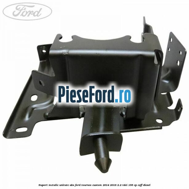 Suport metalic unitate ABS Ford Tourneo Custom 2014-2018 2.2 TDCi 155 cp CVFF diesel