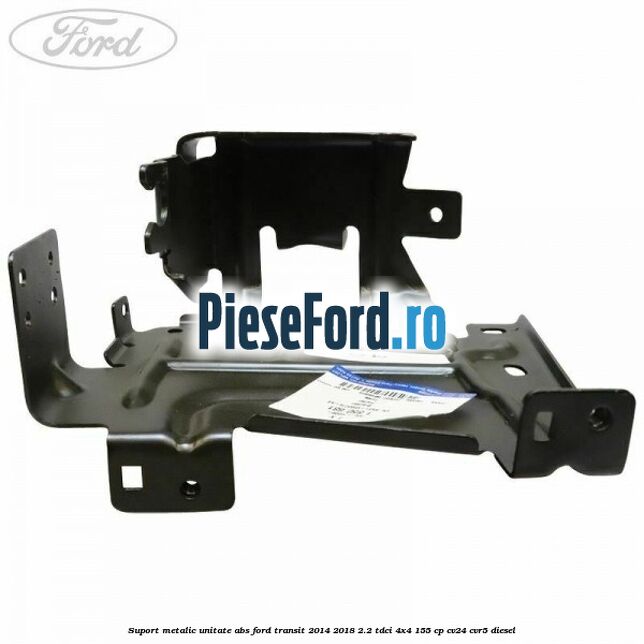 Suport metalic unitate ABS Ford Transit 2014-2018 2.2 TDCi 4x4 155 cp CV24, CVR5 diesel