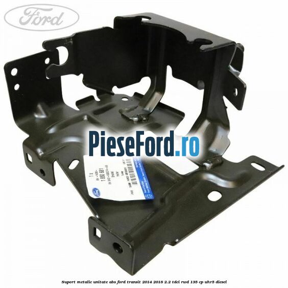 Suport metalic unitate ABS Ford Transit 2014-2018 2.2 TDCi RWD 135 cp Suport metalic unitate ABS Ford Transit 2014-2018 2.2 TDCi RWD 135 cp UHR5 diesel