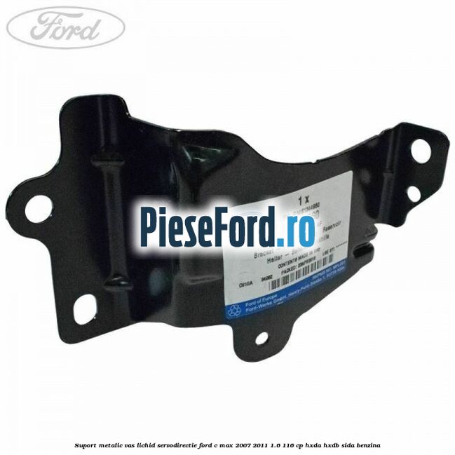 Suport metalic vas lichid servodirectie Ford C-Max 2007-2011 1.6 116 cp HXDA, HXDB, SIDA benzina