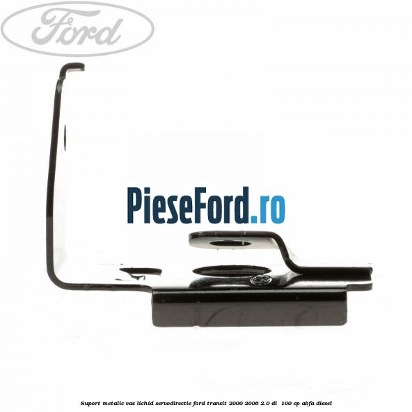 Suport metalic vas lichid servodirectie Ford Transit 2000-2006 2.0 DI  100 cp ABFA diesel